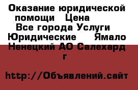 Оказание юридической помощи › Цена ­ 500 - Все города Услуги » Юридические   . Ямало-Ненецкий АО,Салехард г.